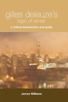 Gilles Deleuze's "Logic of Sense": A Critical Introduction and Guide - James Williams - cover