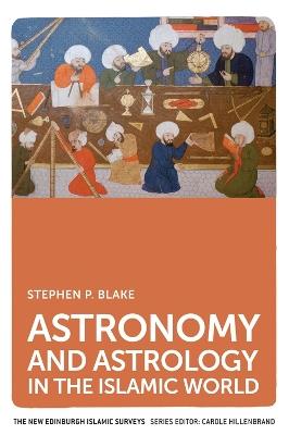 Astronomy and Astrology in the Islamic World - Stephen Blake - cover