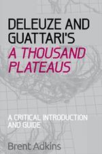 Deleuze and Guattari's A Thousand Plateaus: A Critical Introduction and Guide