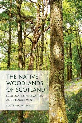 The Native Woodlands of Scotland: Ecology, Conservation and Management - Scott Wilson - cover