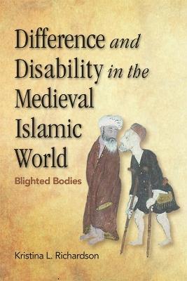 Difference and Disability in the Medieval Islamic World: Blighted Bodies - Kristina Richardson - cover