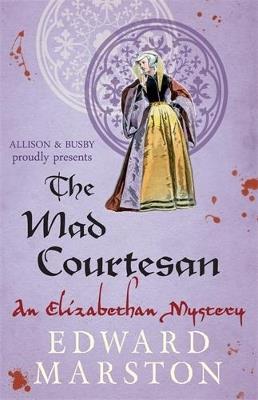 The Mad Courtesan: The dramatic Elizabethan whodunnit - Edward Marston - cover