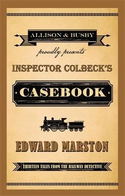 Inspector Colbeck's Casebook: Thirteen Tales from the Railway Detective - Edward Marston - cover
