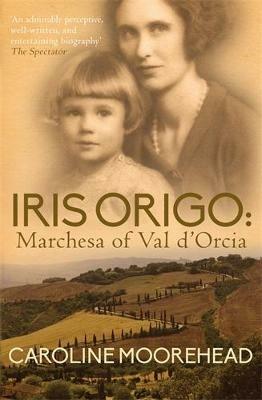Iris Origo: Marchesa of Val D'Orcia - Caroline Moorehead - cover