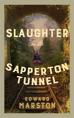 Slaughter in the Sapperton Tunnel: The bestselling Victorian mystery series - Edward Marston - cover