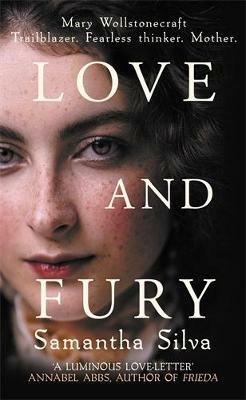 Love and Fury: Mary Wollstonecraft - Trailblazer. Fearless Thinker. Mother. - Samantha Silva - cover