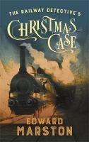 The Railway Detective's Christmas Case: The bestselling Victorian mystery series - Edward Marston - cover