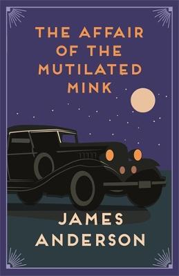 The Affair of the Mutilated Mink: A delightfully quirky murder mystery in the great tradition of Agatha Christie - James Anderson - cover
