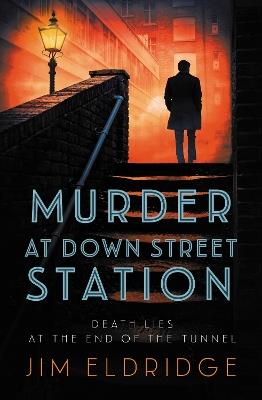 Murder at Down Street Station: The thrilling wartime mystery series - Jim Eldridge - cover