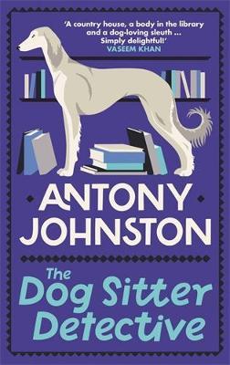 The Dog Sitter Detective: The tail-wagging cosy crime series, 'Simply delightful!' - Vaseem Khan - Antony Johnston - cover