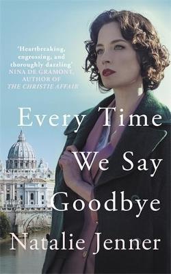 Every Time We Say Goodbye: 'Heartbreaking, engrossing, and thoroughly dazzling' - Nina de Gramont, author of The Christie Affair - Natalie Jenner - cover