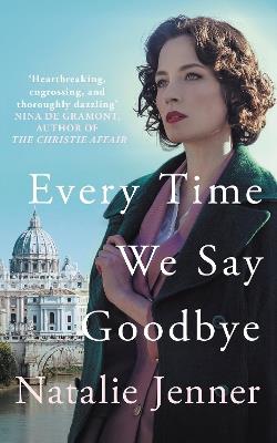 Every Time We Say Goodbye: 'Heartbreaking, engrossing, and thoroughly dazzling' - Nina de Gramont, author of The Christie Affair - Natalie Jenner - cover