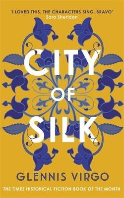 City of Silk: The Times Historical Fiction Book of the Month - 'Enjoyable and immersive' - Glennis Virgo - cover