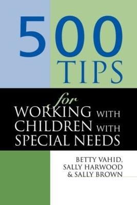 500 Tips for Working with Children with Special Needs - Sally Brown,Sally Harwood,Betty Vahid - cover