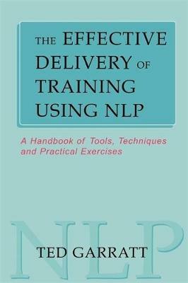 The Effective Delivery of Training Using NLP - Ted Garratt - cover