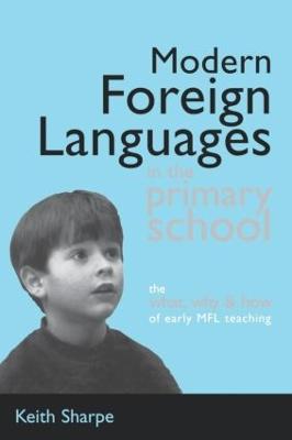 Modern Foreign Languages in the Primary School: The What, Why and How of Early MFL Teaching - Keith Sharpe - cover