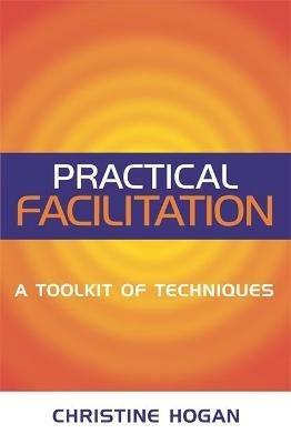 Practical Facilitation: A Toolkit of Techniques - Christine Hogan - cover