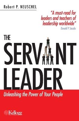 The Servant Leader: Unleashing the Power of Your People - Robert P. Neuschel - cover