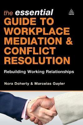 The Essential Guide to Workplace Mediation and Conflict Resolution: Rebuilding Working Relationships - Nora Doherty,Marcelas Guyler - cover