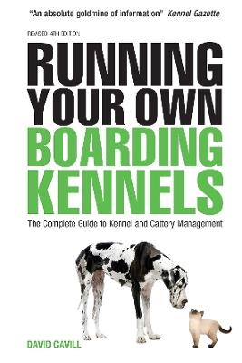 Running Your Own Boarding Kennels: The Complete Guide to Kennel and Cattery Management - David Cavill - cover