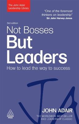 Not Bosses But Leaders: How to Lead the Way to Success - John Adair - cover