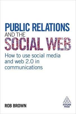 Public Relations and the Social Web: How to Use Social Media and Web 2.0 in Communications - Rob Brown - cover
