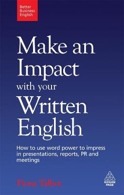 Make an Impact with Your Written English: How to Use Word Power to Impress in Presentations, Reports, PR and Meetings - Fiona Talbot - cover
