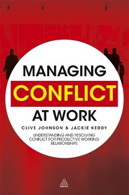 Managing Conflict at Work: Understanding and Resolving Conflict for Productive Working Relationships - Clive Johnson,Jackie Keddy - cover