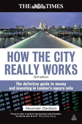 How the City Really Works: The Definitive Guide to Money and Investing in London's Square Mile - Alexander Davidson - cover
