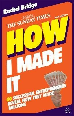 How I Made It: 40 Successful Entrepreneurs Reveal How They Made Millions - Rachel Bridge - cover