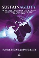 Sustainagility: How Smart Innovation and Agile Companies will Help Protect our Future