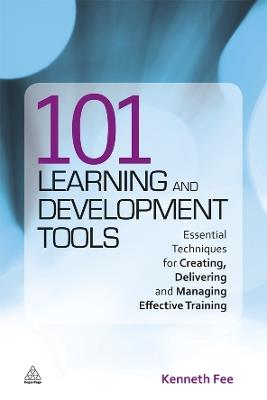 101 Learning and Development Tools: Essential Techniques for Creating, Delivering and Managing Effective Training - Kenneth Fee - cover