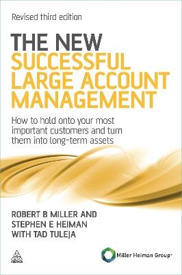 The New Successful Large Account Management: How to Hold onto Your Most Important Customers and Turn Them into Long Term Assets - Robert B Miller,Stephen E Heiman,Tad Tuleja - cover