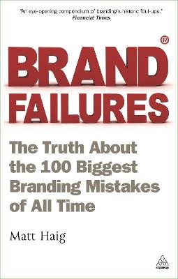 Brand Failures: The Truth About the 100 Biggest Branding Mistakes of All Time - Matt Haig - cover