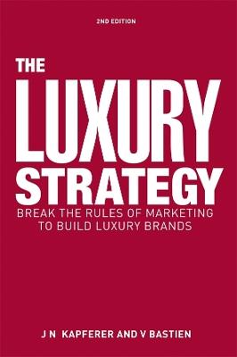 The Luxury Strategy: Break the Rules of Marketing to Build Luxury Brands - Jean-Noel Kapferer,Vincent Bastien - cover