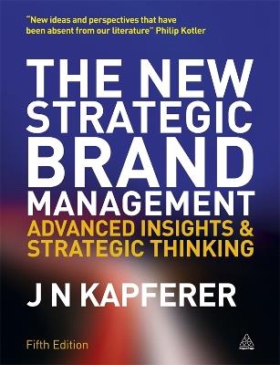 The New Strategic Brand Management: Advanced Insights and Strategic Thinking - Jean-Noel Kapferer - cover