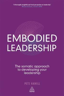 Embodied Leadership: The Somatic Approach to Developing Your Leadership - Pete Hamill - cover