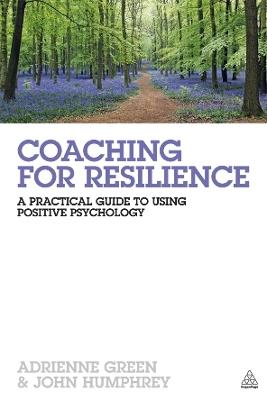 Coaching for Resilience: A Practical Guide to Using Positive Psychology - Adrienne Green,John Humphrey - cover