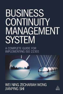 Business Continuity Management System: A Complete Guide to Implementing ISO 22301 - Wei Ning Zechariah Wong,Jianping Shi - cover