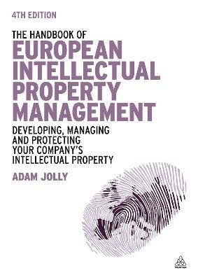 The Handbook of European Intellectual Property Management: Developing, Managing and Protecting Your Company's Intellectual Property - Adam Jolly - cover