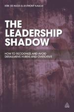 The Leadership Shadow: How to Recognize and Avoid Derailment, Hubris and Overdrive