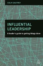 Influential Leadership: A Leader's Guide to Getting Things Done