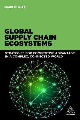 Global Supply Chain Ecosystems: Strategies for Competitive Advantage in a Complex, Connected World - Mark Millar - cover