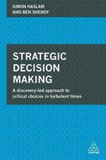 Strategic Decision Making: A Discovery-Led Approach to Critical Choices in Turbulent Times