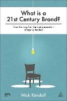 What is a 21st Century Brand?: New Thinking from the Next Generation of Agency Leaders - Nick Kendall - cover