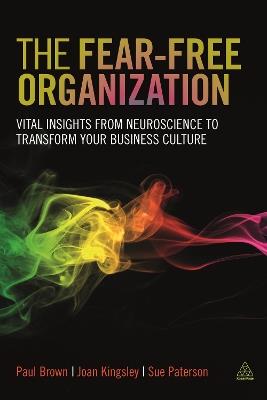 The Fear-free Organization: Vital Insights from Neuroscience to Transform Your Business Culture - Paul Brown,Joan Kingsley,Sue Paterson - cover
