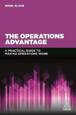 The Operations Advantage: A Practical Guide to Making Operations Work - Nigel Slack - cover