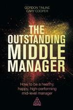 The Outstanding Middle Manager: How to be a Healthy, Happy, High-performing Mid-level Manager