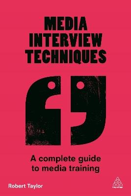 Media Interview Techniques: A Complete Guide to Media Training - Robert Taylor - cover