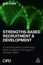 Strengths-Based Recruitment and Development: A Practical Guide to Transforming Talent Management Strategy for Business Results